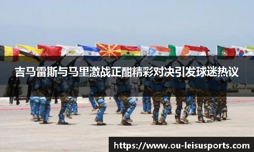 吉马雷斯与马里激战正酣精彩对决引发球迷热议