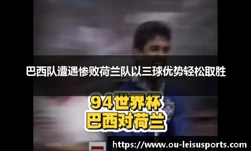 巴西队遭遇惨败荷兰队以三球优势轻松取胜
