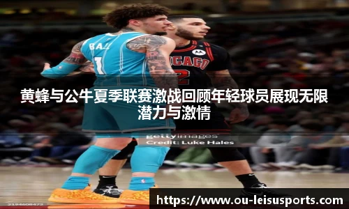 黄蜂与公牛夏季联赛激战回顾年轻球员展现无限潜力与激情